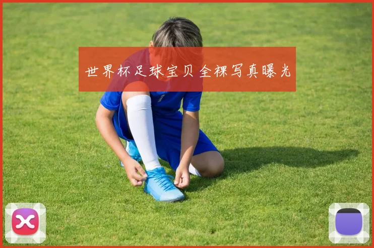 世界杯足球宝贝全裸写真曝光