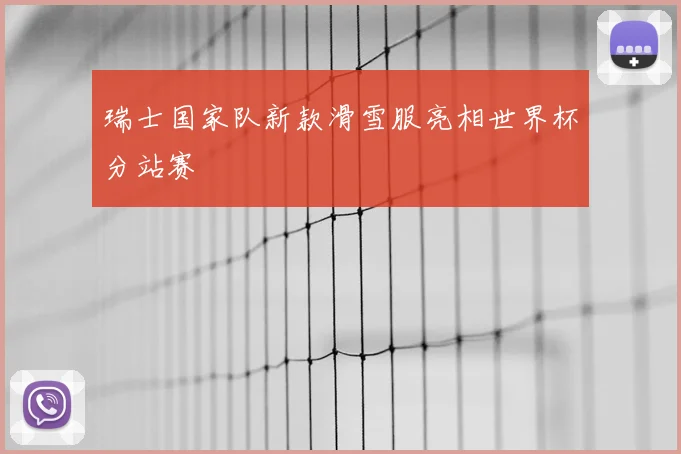 瑞士国家队新款滑雪服亮相世界杯分站赛