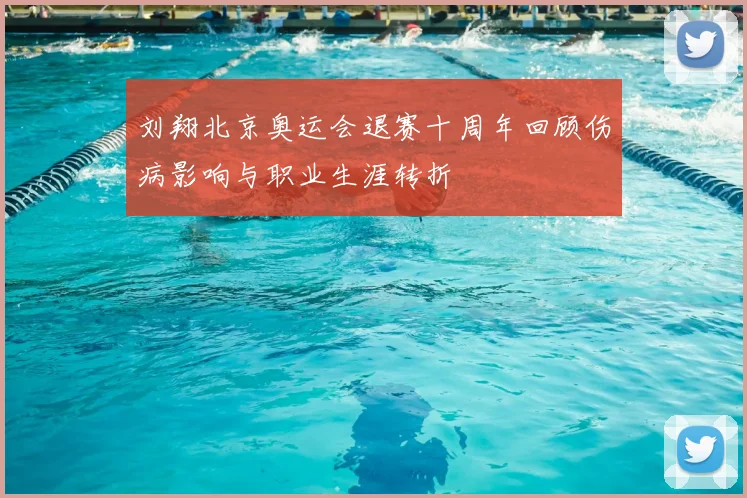 刘翔北京奥运会退赛十周年回顾伤病影响与职业生涯转折