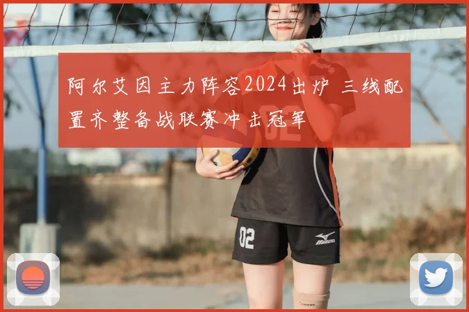 阿尔艾因主力阵容2024出炉 三线配置齐整备战联赛冲击冠军