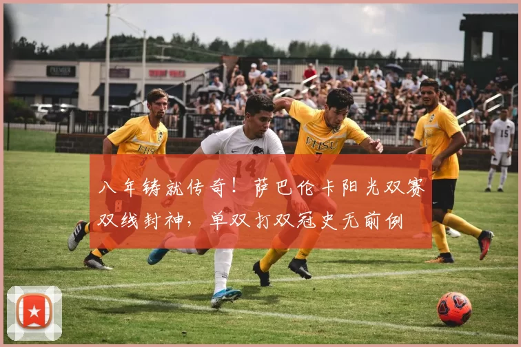 八年铸就传奇！萨巴伦卡阳光双赛双线封神，单双打双冠史无前例